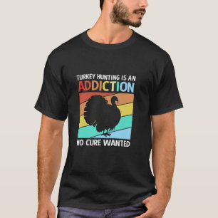 Retro Turkey Hunting Addiction No Cure Wanted Turk T-Shirt