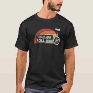 Retro Unicyclist This Is How I Roll Unicycle Bike T-Shirt