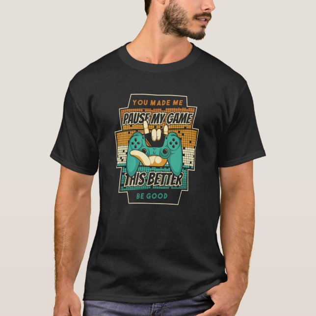Retro Video Games Gamer  You Made Me Pause My Game T-Shirt (Front)