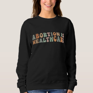 Retro Vintage Abortion is Healthcare Pro-Choice Fe Sweatshirt