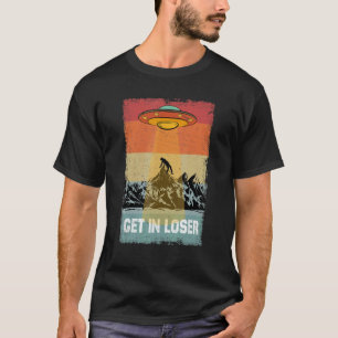 Retro Vintage Alien Space Ufo Get In Loser T-Shirt