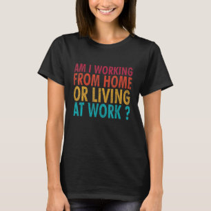 Retro Vintage Am I Working From Home Or Living At T-Shirt