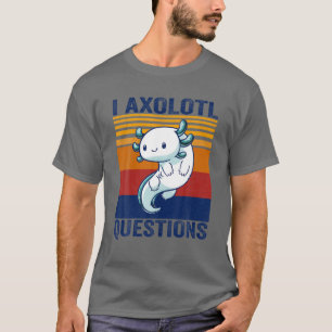 Retro Vintage Axolotl Lover I Axolotl Questions Cl T-Shirt