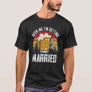 Retro Vintage Beer Me I'm Getting Married 18 T-Shirt