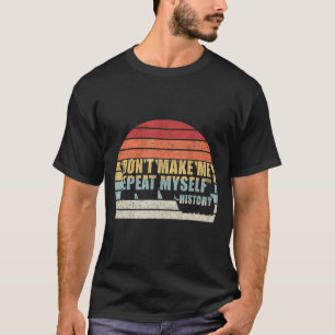 Retro Vintage Don't Make Me Repeat Myself History  T-Shirt