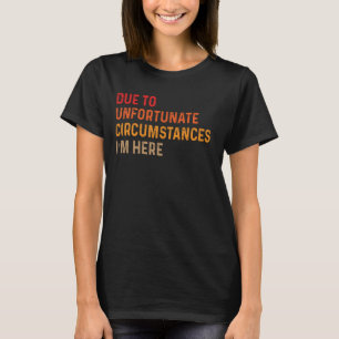 Retro Vintage Due To Unfortunate Circumstances I'm T-Shirt