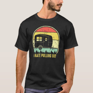 Retro Vintage I Hate Pulling Out Camping Saying Tr T-Shirt