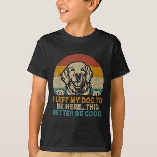 Retro Vintage I Left My Dog To Be Here This Better T-Shirt