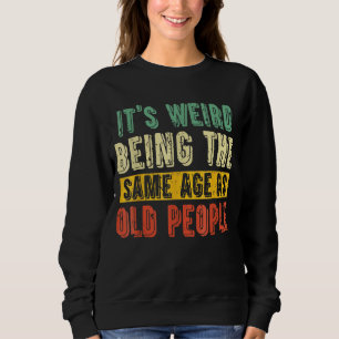 Retro Vintage It's Weird Being The Same Age As Old Sweatshirt