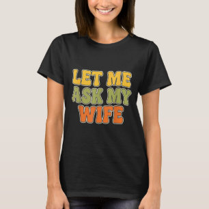 Retro Vintage Let Me Ask My Wife Funny Husband Say T-Shirt