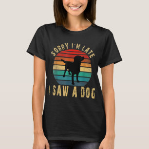 Retro Vintage Sorry I'm Late I Saw A Dog Cute Gift T-Shirt