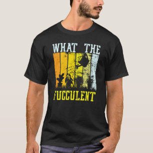 Retro Vintage What The Fucculent Cactus Succulents T-Shirt
