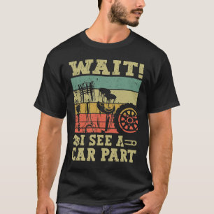 Retro Wait I See A Car Part Funny Car Mechanic Car T-Shirt