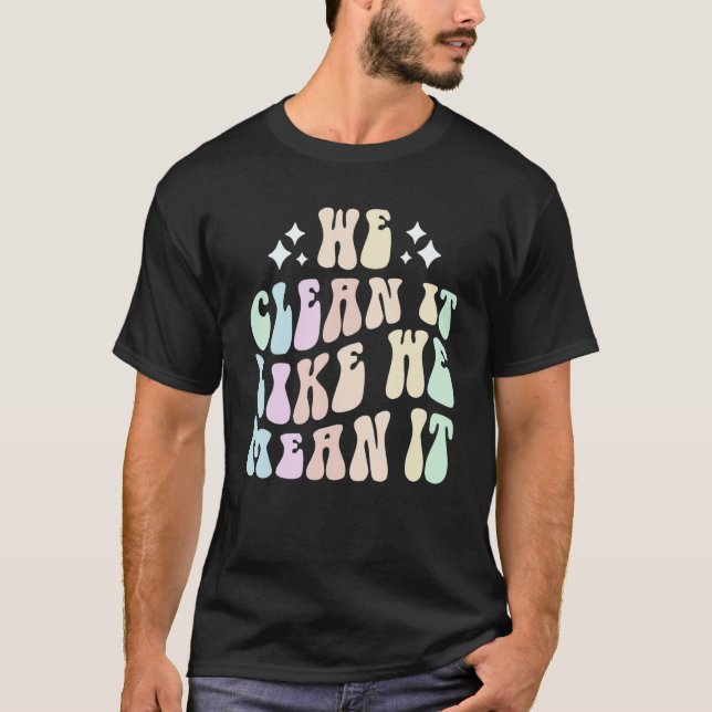 Retro WE CLEAN IT LIKE WE MEAN IT Cleaning Crew Cu T-Shirt (Front)