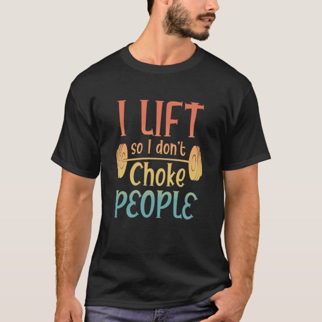 Retro Weight Lifting  I Lift So I Don't Choke Peop T-Shirt (Front)