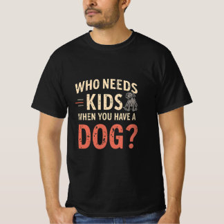 Retro.Who Needs Kids When You Have a Dog? T-Shirt