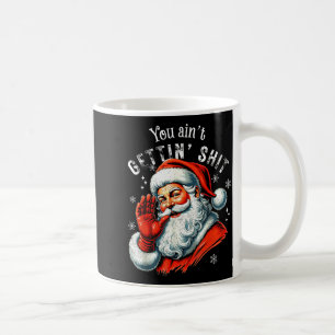 Retro You Ain't Getting Funny Santa Christmas Clot Coffee Mug