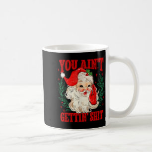 Retro You Ain't Getting Funny Santa Christmas Coffee Mug
