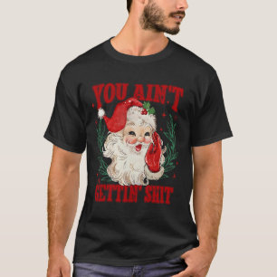 Retro You Ain't Getting Funny Santa Christmas  T-Shirt