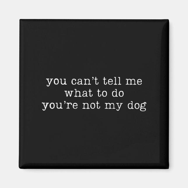 Retro You Can't Tell Me What To Do You're Not My D Magnet (Front)