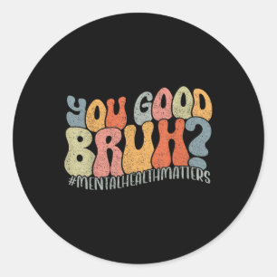 Retro You Good Bruh Groovy Mental Health S Awarene Classic Round Sticker