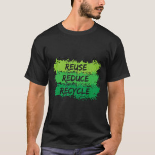 Reuse Reduce Recycle Funny Ecological Earth Day Gi T-Shirt