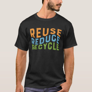 Reuse Reduce Recycle Recycling Earth Day T-Shirt