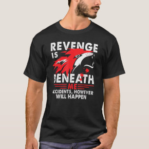 Revenge Is Beneath Me Accidents However Will Happe T-Shirt