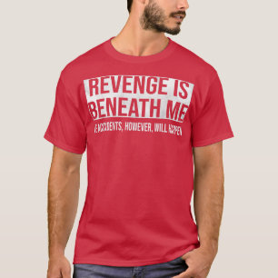 Revenge is Beneath Me Accidents However Will Happe T-Shirt