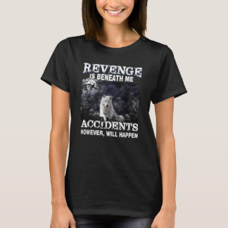 Revenge Is Beneath Me Accidents However Will Happe T-Shirt