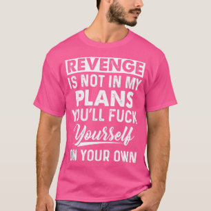 Revenge Is Not In My Plans Funny T Shirts Sayings