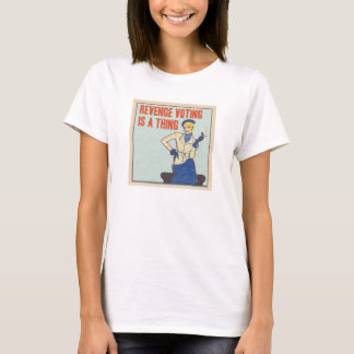 Revenge voting is a thing T-Shirt