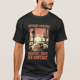 Reverse Cowgirl Because I Hate Eye Contact T-Shirt