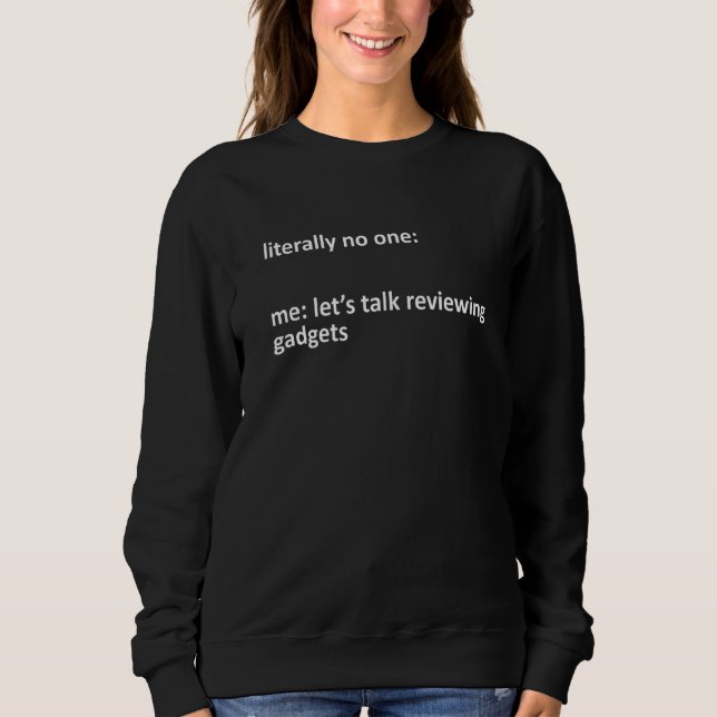 Reviewing Gadgets Meme Literally No One Me Let's T Sweatshirt (Front)