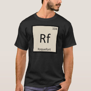 Rf - Roquefort Cheese Chemistry Periodic Table T-Shirt