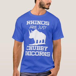 Rhinos Are Just Chubby Unicorns  T-Shirt