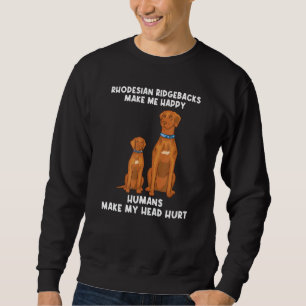Rhodesian Ridgebacks Make Me Happy Humans Make My  Sweatshirt