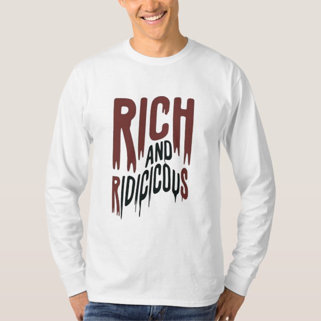 Rich and Ridiculous  T-Shirt (Front)
