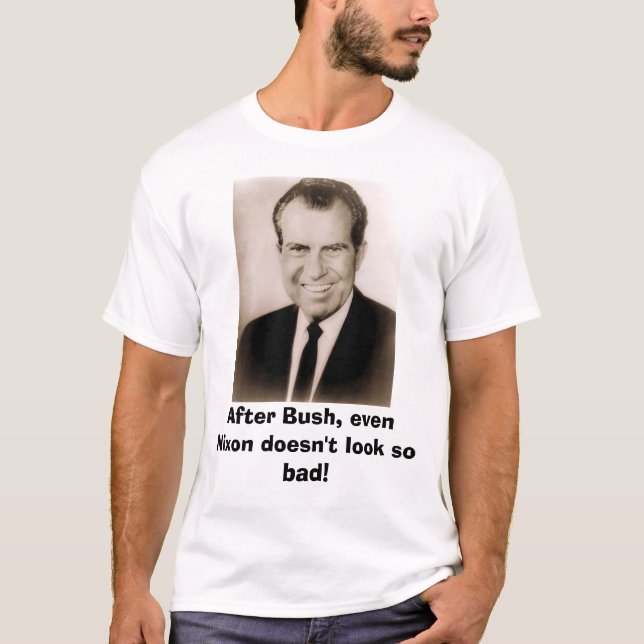 Richard M Nixon, After Bush, even Nixon doesn't... T-Shirt (Front)