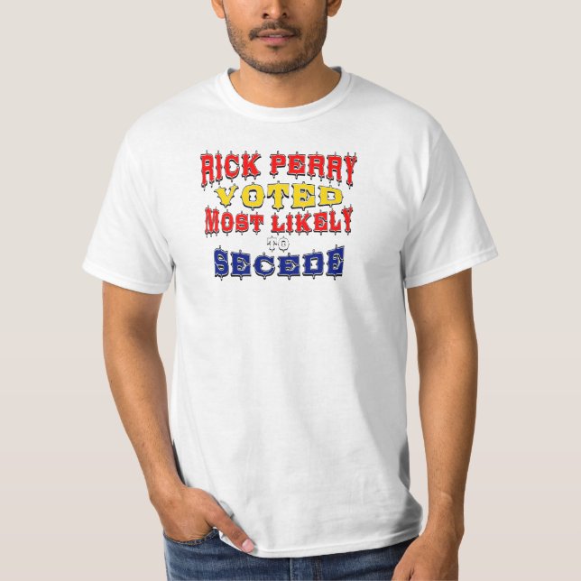 Rick Perry - Voted Most Likely To Secede T-Shirt (Front)