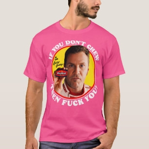 Ricky Bobby If You Dont Chew T-Shirt