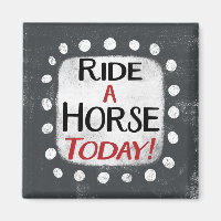 Ride A Horse Today Refrigerator Magnet