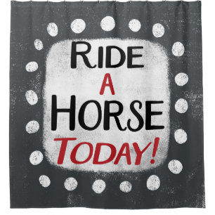 Ride A Horse Today Shower Curtain