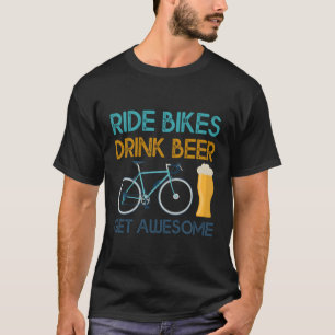 Ride Bikes Drink Beer Get Awesome Biker Cycologist T-Shirt