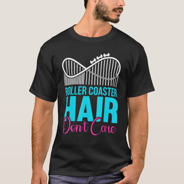 Ride Coaster Hair Dont Care Roller Coaster Enthusi T-Shirt (Front)