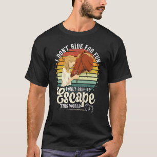 Ride Horses To Escape This World Women's Riding S T-Shirt