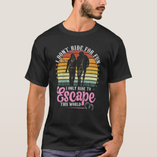 Ride Horses To Escape This World - Women's Riding T-Shirt