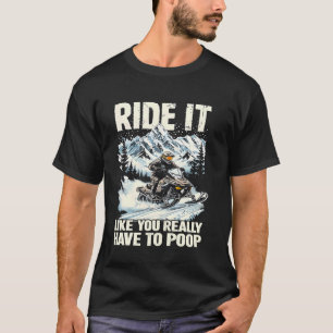 ride it like you really have to poop snowmobile T-Shirt