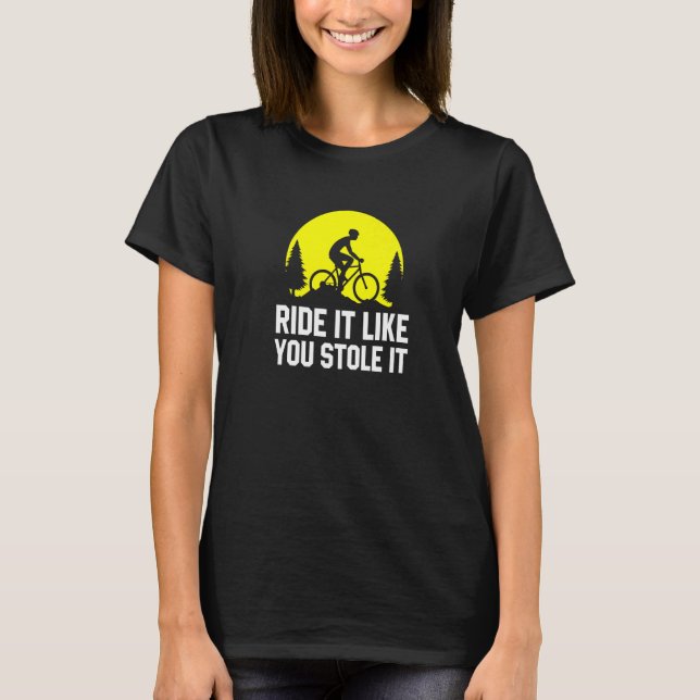 Ride It Like You Stole It   MTB Cycling Mountain B T-Shirt (Front)