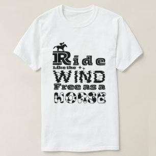 Ride like the wind free as a horse  T-Shirt